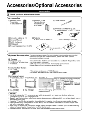 Page 88
Accessories/Optional Accessories
 Accessories
Remote Control 
Transmitter
 N2QAYB000571
Batteries for the
Remote Control
Transmitter (2)
 AA Battery
Accessories
Check you have all the items shown.
Quick start guide
Owner’s Manual
Product Registration Card (U.S.A.)
Wireless LAN Adapter (p. 39)  N5HBZ0000055      K2KYYYY00150
Child safety
Optional AccessoriesPlease contact your nearest Panasonic dealer to purchase the recommended\
 
Optional accessories. For additional details, please refer to the...