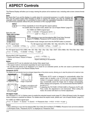 Page 1818
[from the unit]
VOL
ENTER/
+/
-/
Right side surface
ASPECT Controls
The Plasma Display will allow you to enjoy viewing the picture at its maximum size, including wide screen cinema format 
picture.
Press repeatedly to move through the aspect options:
For details about the aspect mode, please see “List of Aspect Modes” (page 61). 
Panasonic AUTO
The display will automatically become enlarged (depending on the picture source), allowing you to view the picture at its maximum size.
Panasonic AUTO 4 16 
3...