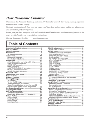Page 44
Table of Contents Dear Panasonic Customer
Welcome to the Panasonic family of customers. We hope that you will have many years of enjoyment 
from your new Plasma Display.
To obtain maximum benefit from your set, please read these Instructions before making any adjustments, 
and retain them for future reference.
Retain your purchase receipt as well, and record the model number and serial number of your set in the 
space provided on the rear cover of these instructions.
Visit our Panasonic Web Site...
