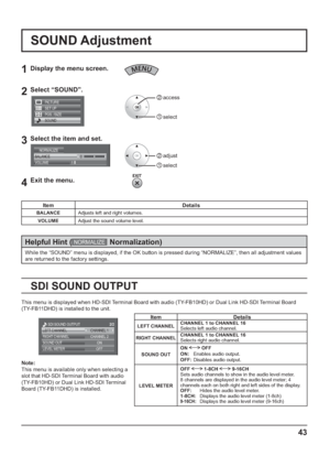 Page 4343
SOUND Adjustment
1Display the menu screen.
2Select “SOUND”.
SET UP
POS. /SIZE
SOUND PICTURE
2  access
1  select
3Select the item and set.
2   adjust
1   select
BALANCE
0
1 NORMALIZE
VOLUME
4Exit the menu.    
     
While the “SOUND” menu is displayed, if the OK button is pressed during “NORMALIZE”, then all adjustment values 
are returned to the factory settings.
Helpful Hint (NORMALIZE    Normalization)
Item Details
BALANCEAdjusts left and right volumes.
VOLUMEAdjust the sound volume level.
Item...