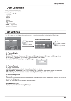 Page 4135
3D Settings
If the 3D images are not displayed correctly or seem unusual, please adjust and setup the 3D settings.
• 3D Picture Display
3D  2D
3D: Use of 3D Eyewear. You can see 3D images for 3D image signal and 2D images for 2D image signal.
2D: No use of 3D Eyewear. You can see 2D images instead of 3D images.
When set to “3D”, “3D” is displayed during 3D images.
• 3D Picture Format
3D images method is set. 
Auto: 3D images are automatically displayed according to the signal.
Side by Side/Top and...