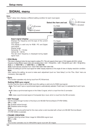 Page 4236
Setup menu 
SIGNAL menu
Note: 
“Signal” setup menu displays a different setting condition for each input signal.
Sync
Signal
H-Freq.
V- F r e q .kHz
Hz63.98
60.02
Signal Format
1280×1024/60
[ 
RGB ]
XGA ModeAuto
Auto
 
2  access
1  select
Select the item and set.3D Settings
ScreensaverSignal
Extended life settingsInput label
Off
PC Power management
Off
Auto power off
Off
OSD Language
English (
UK) Power save
Setup
For RGB
24p SMOOTH FILM
Signal
Off
H-Freq.
Dot Clock Freq.kHz
MHz63.98
108.0 V- F r e q...