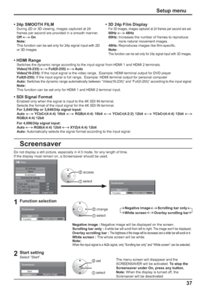 Page 4337
• 24p SMOOTH FILM
During 2D or 3D viewing, images captured at 24 
frames per second are provided in a smooth manner.
Off 
 On
Note:
This function can be set only for 24p signal input with 2D 
or 3D images
• 3D 24p Film Display
For 3D images, images captured at 24 frames per second are set.
60Hz  48Hz
60Hz: Increases the number of frames to reproduce 
more natural movement images.
48Hz: Reproduces images like  lm-speci c.
Note:
This function can be set only for 24p signal input with 3D images.
Setup...