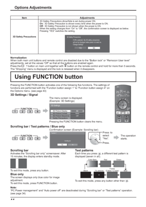 Page 5044
Pressing the FUNCTION button activates one of the following  ve functions. The settings of 
functions are performed with the “Function button assign 1” to “Function button assign 4” on 
the Options menu. (see page 43)
3D Settings / Signal
The menu screen is displayed.
(Example: 3D Settings)
Safety Precautions
3D Settings
3D Picture Format
3D Picture Sequence 3D Picture Display
3D
Auto
Off
Pressing the FUNCTION button clears the menu.
Scrolling bar / Test patterns / Blue only
Con rmation screen...