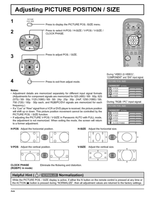 Page 2020
Adjusting PICTURE POSITION / SIZE
NORMALNORMALIZE
PICTURE POS. /SIZE
V-POS H-POS
V-SIZEH-SIZE
CLOCK PHASE
1Press to display the PICTURE POS. /SIZE menu.
Press to select H-POS / H-SIZE / V-POS / V-SIZE / 
CLOCK PHASE.
Press to adjust POS. / SIZE.
Press to exit from adjust mode.
During “VIDEO (S VIDEO)”,
“COMPONENT” and “DVI” input signal.
During “RGB / PC” input signal.
3 2
Notes:
• Adjustment details are memorized separately for different input signal formats 
(Adjustments for component signals are...