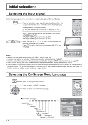 Page 14INPUT MENU  ENTER/ + /  VOL - / 
INPUT MENU  ENTER/ + /  VOL - / 
1/2 
Signal 
PC
Off
Standby saveOff
Power managementOff
Auto power offOff
OSD LanguageEnglish (
UK) Component/RGB-in select
RGB
Input label
Power save
Setup 
Screensaver
14
.......(Japanese) 
.......(Russian) 
Русский  .......(Chinese)  Italiano  Français  Deutsch  English(UK) 
Español 
ENGLISH(US) 
 Selectable languages Notes:
•  Selecting is also possible by pressing the INPUT button on the unit.
•  Input terminal will not be selected if...
