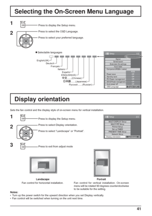 Page 41
41
Press to display the Setup menu.
Press to select the OSD Language.
Press to select your preferred language.
  Selectable languages
Selecting the On-Screen Menu Language
1
2
1/2 
Signal Off
Standby save Off
PC Power management Off
DVI-D Power managementOff
Auto power off Off
OSD Language English (
UK )
Component/RGB-in select
RGB
Power save
Setup 
Screensaver
Extended life settings
Input label
.......(Japanese)
.......(Chinese)
Italiano
Français
Deutsch
English(UK)
Español
ENGLISH(US)...