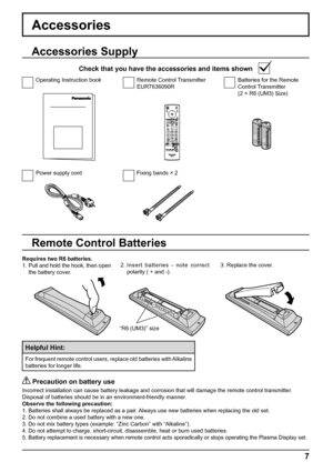 Page 77
Accessories
Power supply cord Fixing bands × 2Batteries for the Remote 
Control Transmitter
(2 × R6 (UM3) Size) Remote Control Transmitter
EUR7636090R Operating Instruction book
Accessories Supply
Check that you have the accessories and items shown
Remote Control Batteries
Requires two R6 batteries.
1. Pull and hold the hook, then open 
the battery cover.2. Insert batteries - note correct 
polarity ( + and -).3. Replace the cover.
Helpful Hint:
For frequent remote control users, replace old batteries...