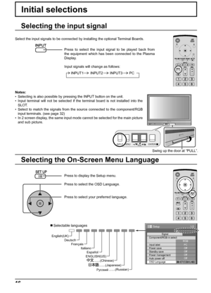 Page 1616
.......(Japanese)
.......(Russian)
Русский .......(Chinese) Italiano Français Deutsch English(UK)
Español
ENGLISH(US)
1/2
Signal
PC
Off
Standby saveOff
Power managementOff
Auto power offOff
OSD LanguageEnglish (
UK) Component/RGB-in select
RGB
Input label
Power save
Setup
MENU
ENTER/INPUT
VOL
Swing up the door at “PULL”. Notes:
•  Selecting is also possible by pressing the INPUT button on the unit.
•  Input terminal will not be selected if the terminal board is not installed into the 
SLOT.
•  Select...