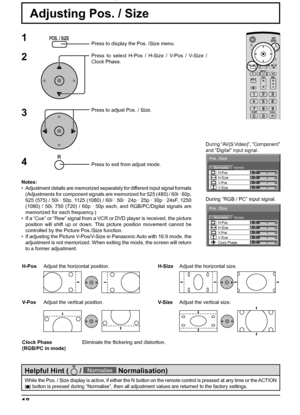 Page 1818
1
3 2
NormalNormalise
Pos. /Size
0000 V-Pos H-Pos
V-SizeH-Size
NormalNormalise
Pos. /Size
00000 V-Pos H-Pos
V-SizeH-SizeClock Phase
4
Press to display the Pos. /Size menu.
Press to select H-Pos / H-Size / V-Pos / V-Size / 
Clock Phase.
Press to adjust Pos. / Size.
Press to exit from adjust mode.
Notes:
•  Adjustment details are memorized separately for different input signal formats 
(Adjustments for component signals are memorized for 525 (480) / 60i · 60p, 
625 (575) / 50i · 50p, 1125 (1080) / 60i ·...