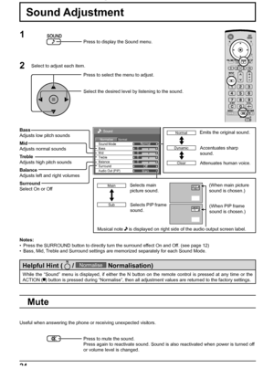 Page 2424
1
2
Select to adjust each item.
Sound
NormalNormaliseNormal
0
0
0
Off
Treble0
Mid Sound Mode
BalanceBass
Surround
Main Audio Out (PIP)
Normal
Dynamic
Main
Sub
AB
INPUT1PC
AB
INPUT1PC
Clear
Sound Adjustment
Press to display the Sound menu.
Press to select the menu to adjust.
Select the desired level by listening to the sound.
Notes:
•  Press the SURROUND button to directly turn the surround effect On and Off. (see page 12)
•  Bass, Mid, Treble and Surround settings are memorized separately for each...