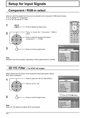 Page 3232
1/2 
PC 
Off 
Standby save 
Off 
Power management 
Off 
Auto power off 
Off 
OSD Language 
English (
UK)  Component/RGB-in select 
RGB 
Input label Signal 
Power save 
Setup 
1/2
PC
Off
Standby save
Off
Power management
Off
Auto power off
Off
OSD LanguageEnglish (
UK) Component/RGB-in select
RGB
Input labelSignal
Power save
Setup
3D Y/C Filter (NTSC)
Colour system
Signal
On
Auto
Cinema reality
Panasonic Auto (4 : 3)Off
4 : 3
P-NROff
[ 
AV  ]
Setup for Input Signals
Component / RGB-in select
Select to...