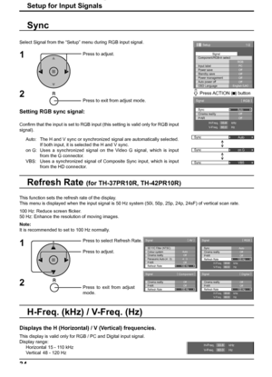 Page 3434
Sync
Auto
Sync
on G
Sync
VBS
1/2
PC
Off
Standby save
Off
Power management
Off
Auto power off
Off
OSD LanguageEnglish (
UK) Component/RGB-in select
RGB
Input labelSignal
Power save
Setup
Sync
P-NR
Signal
Auto
H-Freq.
V-Freq.kHz
Hz33.8
60.0
[ 
RGB ]
Cinema realityOff
Off
H-Freq.
V-Freq.kHz
Hz33.8
60.0
3D Y/C Filter (NTSC) 
Colour system 
Signal 
Auto Cinema reality 
Panasonic Auto (4 : 3) Off 
4 : 3 
[ 
AV  ] 
P-NR Off Refresh Rate100 Hz
Cinema reality 
P-NR 
Signal 
Off 
Off 
[ 
Component ] 
Refresh...