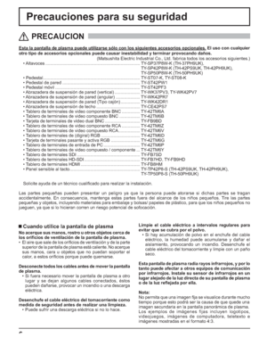 Page 566
Precauciones para su seguridad
Esta la pantalla de plasma puede utilizarse sólo con los siguientes accesorios opcionales. El uso con cualquier
otro tipo de accesorios opcionales puede causar inestabilidad y terminar provocando daños.
(Matsushita Electric Industrial Co., Ltd. fabrica todos los accesorios siguientes.)
• Altavoces .............................................................................. TY-SP37P8W-K  (TH-37PH9UK),
     TY-SP42P8W-K (TH-42PS9UK, TH-42PH9UK),
     TY-SP50P8W-K...