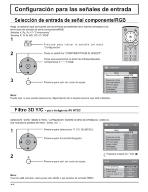 Page 8838
Conﬁ guración para las señales de entrada
Filtro 3D Y/C – para imágenes AV NTSC
Selección de entrada de señal componente/RGB
Haga la selección que concuerde con las señales procedentes de la fuente conectada a los
terminales de entrada de señal componente/RGB.
Señales Y, P
B, PR  “Componente”
Señales R, G, B, HD, VD   “RGB”
Presione para indicar la pantalla del menú 
“Conﬁ guración”.
Press to select the “COMPONENT/RGB IN SELECT”.
Pulse para seleccionar la señal de entrada deseada.
Componente  RGB...