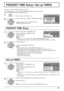 Page 27PRESENT  TIME Setup 
Set
PRESENT  TIME99:99
DAYMON PRESENT  TIME    MON  99:99
2/2 Setup 
MULTI DISPLAY SetupMULTI PIP SetupPortrait Setup
Set up TIMER
PRESENT TIME Setup
Display orientation
Landscape
0:00
0:00
Set up TIMER
POWER OFF Function POWER ON FunctionOff
Off PRESENT  TIME    99:99
POWER OFF Time POWER ON Time
27
PRESENT TIME Setup / Set up TIMER
The timer can switch the Plasma Display On or Off.
Before attempting Timer Set, conﬁ rm the PRESENT TIME and adjust if necessary. 
Then set POWER ON...