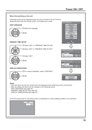 Page 15PC
FULLNANODRIFT
English (UK) 
Deutsch 
Français 
 
Italiano 
 
Español 
 
ENGLISH (US) 
 
OSD LANGUAGE
SET  SELECT 
PRESENT TIME SETUP
PRESENT TIME OF DAY    MON  99:99
SET
PRESENT TIME OF DAY99:99DAYMON
PRESENT TIME SETUPPRESENT TIME OF DAY    MON  99:99
SET
PRESENT TIME OF DAY10:00DAYTUE
LANDSCAPE
PORTRAIT
DISPLAY ORIENTATION
15
From the second time on, the below screen is displayed for a while (setting condition is an example). When  rst switching on the unit
Following screen will be...