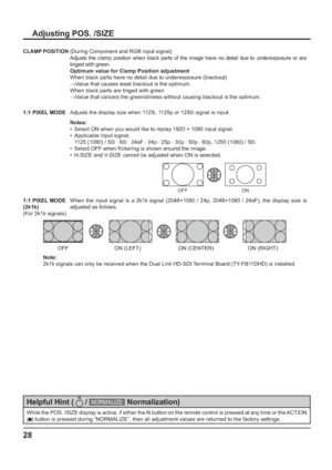 Page 2828
While the POS. /SIZE display is active, if either the N button on the remote control is pressed at any time or the ACTION 
(
  ) button is pressed during “NORMALIZE”, then all adjustment values are returned to the factory settings.
Helpful Hint (  
 / NORMALIZE  
 Normalization)
Adjusting POS. /SIZE
1:1 PIXEL MODEAdjusts the display size when 1125i, 1125p or 1250i signal is input.
Notes:
•  Select ON when you would like to replay 1920 × 1080 input signal.
•  Applicable input signal;
  1125 (1080) /...