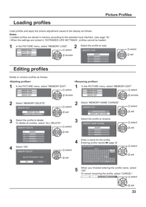 Page 3333
Picture Pro les
Load pro les and apply the picture adjustment values to the display as follows. 
Notes:
• Loaded pro les are stored in memory according to the selected input interface. (see page 16)
• When the settings are locked in “EXTENDED LIFE SETTINGS”, pro les cannot be loaded.
1In the PICTURE menu, select “MEMORY LOAD”.
MEMORY SAVEMEMORY LOAD
MEMORY EDIT1 select
2 access
Loading pro les
2
Select the pro le to load. 
MEMORY LOAD
1. 2. 3. 4. 
MEMORY2
MEMORY3
MEMORY4 MEMORY1
1 select
2 set...