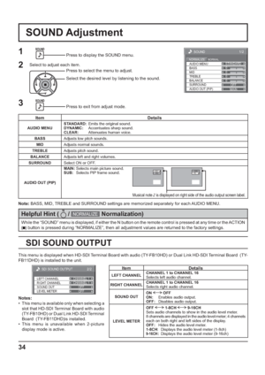 Page 340 
0 
0 
1/2
SOUND 
NORMAL NORMALIZE STANDARD 
OFF  TREBLE  AUDIO MENU 
BALANCE BASS 
0 
MID 
SURROUND 
MAIN  AUDIO OUT (PIP) 
34
SOUND Adjustment
1Press to display the SOUND menu.
Press to select the menu to adjust.
Select the desired level by listening to the sound.
Press to exit from adjust mode.
2Select to adjust each item.
While the “SOUND” menu is displayed, if either the N button on the remote control is pressed at any time or the ACTION 
(
  ) button is pressed during “NORMALIZE”, then all...