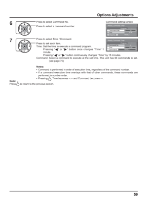 Page 59Weekly Command Timer 
0210:30 Command No Time IMS:SL1 Command 
1Program
Weekly Command Timer 
Command 
02Command No 
IMS:SL1 10:30 Time 
1Program
59
Options Adjustments
Press to select Command No.
Press to select a command number.6
Press to select Time / Command.
Press to set each item.
Time:  Set the time to execute a command program.
      Pressing “
” or “” button once changes “Time” 1 
minute.
     Pressing “
” or “” button continuously changes “Time” by 15 minutes.
Command:  Select a command to...