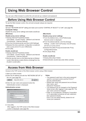 Page 6363
Unit Setup
Set each “NETWORK SETUP” setting and make sure to set the “CONTROL I/F SELECT” to “LAN”. (see page 54)
Computer Setup
Disable the proxy server settings and enable JavaScript. 
You can use a Web browser to control the unit and set up a network and password.
Access to the TOP screen of the Web browser control using a Web browser. To use the Web browser control, the unit and computer setups are required.
(Windows) (Macintosh)
Disable proxy server settings
1  Display [Internet Properties]...