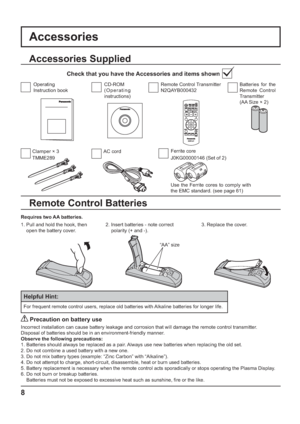 Page 8+
-+
-
Ferrite core 
Use the Ferrite cores to comply with 
the EMC standard. (see page 61)
Accessories
Requires two AA batteries.
2.  Insert batteries - note correct 
polarity (+ and -).
   Precaution on battery use
Incorrect installation can cause battery leakage and corrosion that will damage the remote control transmitter.
Disposal of batteries should be in an environment-friendly manner.
Observe the following precautions:
1. Batteries should always be replaced as a pair. Always use new batteries when...