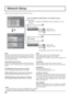 Page 54MULTI DISPLAY SETUP
SET UP TIMER
PRESENT TIME SETUP
NETWORK SETUP
DISPLAY ORIENTATION
Landscape MULTI PIP SETUP
PORTRAIT SETUP
2/2 SETUP
--:--:--:--:--:--
DHCP
NETWORK SETUP
SAVE
0
192.168.    0.    8
255.255.255.    0
192.168.    0.    1
1024
Auto
RS-232COff
SUBNET MASK
LAN SPEED GATEWAY IP ADDRESS
PORT
CONTROL I/F SELECT NETWORK ID
MAC ADDRESS
Network Setup
Make the various settings to use the network function.
  
DHCP, IP ADDRESS, SUBNET MASK, and GATEWAY settings
1 Set DHCP.
     When “OFF” is...