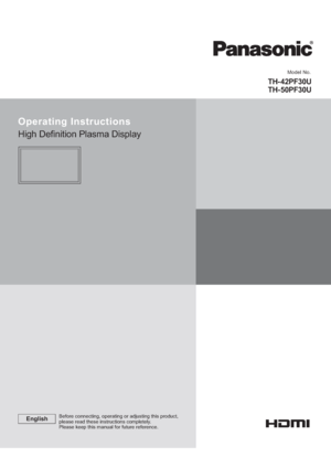 Page 1          
TH- 42PF30U
TH- 50PF30U
Model No.
Operating Instructions
High De nition Plasma Display
EnglishBefore connecting, operating or adjusting this product,
please read these instructions completely.
Please keep this manual for future reference.
 
