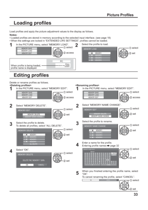 Page 3333
Picture Pro les
Load pro les and apply the picture adjustment values to the display as follows. 
Notes:
• Loaded pro les are stored in memory according to the selected input interface. (see page 18)
• When the settings are locked in “EXTENDED LIFE SETTINGS”, pro les cannot be loaded.
1In the PICTURE menu, select “MEMORY LOAD”.
MEMORY SAVEMEMORY LOAD
MEMORY EDIT
1 select
2 access
Loading pro les
2
Select the pro le to load. 
MEMORY LOAD
MEMORY2
MEMORY3
MEMORY4 MEMORY1
1. [   ]
2. [   ]
3. [   ]...