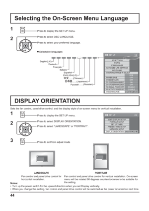 Page 441/2
SIGNAL
EXTENDED LIFE SETTINGS
INPUT LABEL
SET UP
OFF
STANDBY SAVE
OFF
PC POWER MANAGEMENTONDVI-D POWER MANAGEMENTOFF
OSD LANGUAGEENGLISH (
US) COMPONENT/RGB-IN SELECT
RGB SCREENSAVER
POWER SAVE
3D SETTINGS
NO SIGNAL POWER OFFENABLENO ACTIVITY POWER OFFDISABLE
44
Press to display the SET UP menu.
Press to select OSD LANGUAGE.
Press to select your preferred language.
   Selectable languages
.......(Japanese)  .......(Chinese)  Italiano  Français  Deutsch  English(UK) 
Español 
ENGLISH(US)...