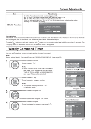 Page 5757
Options Adjustments
Weekly Command Timer
You can set 7-day timer programming by setting time and command.
Note: 
Before setting Weekly Command Timer, set PRESENT TIME SETUP.  (see page 35)
Press to select Function.
Press to select “On”.
Note:
•  When Function is set to On, SET UP TIMER 
(see page 35) is unavailable and INTERVAL / 
TIME OF DAY in MODE of SCREENSAVER 
(see page 37) cannot be selected.
1
Press to select a day.
Press to select a program number.
Note:
•  You can set the program from 1 to...