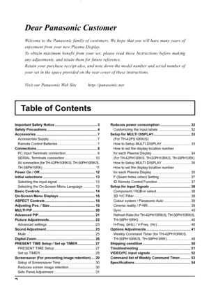 Page 22
Dear Panasonic Customer
Welcome to the Panasonic family of customers. We hope that you will have many years of 
enjoyment from your new Plasma Display.
To obtain maximum benefit from your set, please read these Instructions before making 
any adjustments, and retain them for future reference.
Retain your purchase receipt also, and note down the model number and serial number of 
your set in the space provided on the rear cover of these instructions.
Visit our Panasonic Web Site...