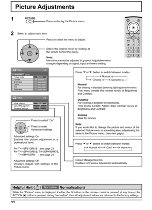 Page 221/2Picture
NormalNormaliseNormal
25
0
0
0
5 Brightness
Sharpness Picture Mode
Colour Contrast
Tint
2/2Picture
Advanced settings White balance
Colour ManagementNormal
Off
On
22
Picture Adjustments
1
2Press to display the Picture menu.
Press to select the menu to adjust.
Select the desired level by looking at 
the picture behind the menu. Select to adjust each item.
Advanced settings On
Enables ﬁ ne picture adjustment at a 
professional level.
Advanced settings Off
Displays images with settings of the...