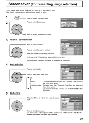 Page 292/2Setup
Screensaver
MULTI DISPLAY Setup
Set up TIMER
PRESENT TIME Setup
Screensaver
Start
Function
Mode
Side panel
Wobbling
Peak limit Finish Time Start TimeWhite bar scroll
Off
6:15
12:30
High
Off
Off PRESENT  TIME    99:99
Screensaver
Start
Function
Mode
Side panel
Wobbling
Peak limit Finish Time Start TimeWhite bar scroll
Off
6:15
12:30
High
Off
Off PRESENT  TIME    99:99
Screensaver
Start
Function
Mode
Side panel
Wobbling
Peak limit Finish Time Start TimeWhite bar scroll
On
6:15
12:30
High
Off
Off...