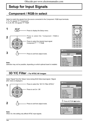 Page 381/2 
PC 
Off 
Standby save 
Off 
Power management 
Off 
Auto power off 
Off 
OSD Language 
English (
UK)  Component/RGB-in select 
RGB 
Input label Signal 
Power save 
Setup 
1/2
PC
Off
Standby save
Off
Power management
Off
Auto power off
Off
OSD LanguageEnglish (
UK) Component/RGB-in select
RGB
Input labelSignal
Power save
Setup
3D Y/C Filter (NTSC)
Colour system
Signal
On
Auto
Cinema reality
Panasonic Auto (4 : 3)Off
4 : 3
P-NROff
[ 
AV  ]
38
Setup for Input Signals
Component / RGB-in select
Select to...