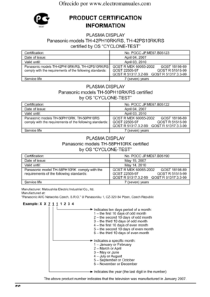 Page 5656
PRODUCT CERTIFICATION 
INFORMATION
PLASMA DISPLAY
Panasonic models TН-42РH10RK/RS, TH-42PS10RK/RS 
certiﬁ ed by OS “CYCLONE-TEST”
Certiﬁ cation: No. POCC JP.МЕ67.B05123
Date of issue: April 04, 2007
Valid until: April 03, 2010
Panasonic models ТН-42РH10RK/RS, TH-42PS10RK/RS  
comply with the requirements of the following standards:GOST R MEK 60065-2002  GOST 18198-89
GOST 22505-97  GOST R 51515-99
GOST R 51317.3.2-99  GOST R 51317.3.3-99
Service life 7 (seven) years
PLASMA DISPLAY
Panasonic models...