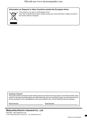 Page 60Information on Disposal in other Countries outside the European Union
This symbol is only valid in the European Union.
If you wish to discard this product, please contact your local authorities or dealer and ask for 
the correct method of disposal.
Printed in Czech Republic 
Matsushita Electric Industrial Co., Ltd.
Web Site : http://panasonic.net
©
 2007 Matsushita Electric Industrial Co., Ltd. All Rights Reserved.
Customer’s Record
The model number and serial number of this product can be found on its...