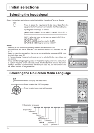 Page 141/2 
Signal 
PC
Off
Standby saveOff
Power managementOff
Auto power offOff
OSD LanguageEnglish (
UK) Component/RGB-in select
RGB
Input label
Power save
Setup 
Screensaver
INPUT MENU  ENTER/ + /  VOL - / 
INPUT MENU ENTER/+/ VOL-/
14
Initial selections
Selecting the On-Screen Menu Language
Press to display the Setup menu.
Press to select the OSD Language.
Press to select your preferred language. Notes:
•  Selecting is also possible by pressing the INPUT button on the unit.
• Input terminal will not be...