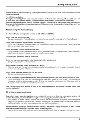 Page 55
Safety Precautions
Ventilation should not be impleded by covering the ventilation openings with items such as newspapers, table 
cloths and curtains.
For sufﬁ cient ventilation;
If using the pedestal (optional accessory), leave a space of 10 cm or more at the top, left and right, and 7 cm 
or more at the rear, and also keep the space between the bottom of the display and the ﬂ oor surface.
If using some other setting-up method, follow the manual of it. (If there is no speciﬁ  c indication of...