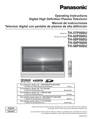 Page 1R
Operating Instructions
Digital High Definition Plasma Television
Manual de instrucciones
Televisor digital con pantalla de plasma de alta definición
Model No. TH-37PX60U
 Número de modelo TH-42PX60U
TH-50PX60U
TH-50PX60X
TH-58PX60U
Please read these instructions before operating your set and retain them for future reference.
The images shown in this manual are for illustrative purposes only.
Lea estas instrucciones antes de utilizar su televisor y guárdelas para consultarlas en el futuro.
Las imágenes...