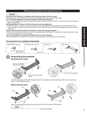 Page 77
Quick Start Guide
 Accessories/Options
CC
D
A
D
C
CD
A
D
Attaching the pedestal to the plasma television
Caution
Do not use any television or displays other than those given in this manual.
•Otherwise the unit may fall over and become damaged, and personal injury may result.
Do not use the pedestal if it becomes warped or physically damaged.
•If you use the pedestal while it is physically damaged, personal injury may result. Contact your nearest Panasonic 
Dealer immediately.
During setting-up, make...