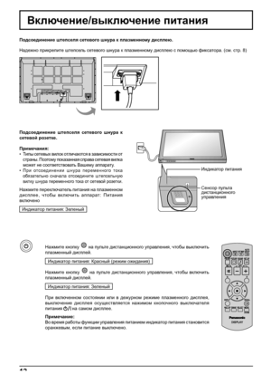 Page 12INPUT MENU  ENTER/ +/  VOL -/ 
12
Включение/выключение питания
Подсоединение штепселя сетевого шнура к плазменному дисплею.
Надежно прикрепите штепсель сетевого шнура к плазменному дисплею с помощью фиксатора. (см. стр. 8) 
Нажмите кнопку 
 на пульте дистанционного управления, чтобы выключить 
плазменный дисплей.
Индикатор питания: Красный (режим ожидания)
Нажмите кнопку 
 на пульте дистанционного управления, чтобы включить 
плазменный дисплей.
Индикатор питания: Зеленый
При включенном состоянии или в...