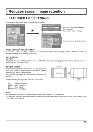 Page 391/2
SIGNAL
EXTENDED LIFE SETTINGS
INPUT LABEL
SET UP
OFF
STANDBY SAVE
ON
PC POWER MANAGEMENTONDVI-D POWER MANAGEMENTOFF
OSD LANGUAGEENGLISH (
US) COMPONENT/RGB-IN SELECT
RGB SCREENSAVER
POWER SAVE
3D SETTINGS
NO SIGNAL POWER OFFENABLENO ACTIVITY POWER OFFDISABLE
EXPRESS SETTINGS
CUSTOM SETTINGS
RESET
EXTENDED LIFE SETTINGS
PICTURE MENU
PICTURE
EXTENDED LIFE SETTINGS
DYNAMIC
SIDE BAR ADJUST
NANODRIFT SAVER
LOCK SETTINGSPEAK LIMIT
BRIGHT
MID
UNLOCK
APPLY TO CURRENT INPUTAPPLY TO ALL INPUTS
OFF
30...