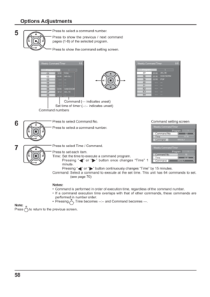 Page 58Weekly Command Timer 
0210:30 Command No Time IMS:SL1 Command 
1Program
Weekly Command Timer 
Command 
02Command No 
IMS:SL1 10:30 Time 
1Program
58
Options Adjustments
Press to select Command No.
Press to select a command number.6
Press to select Time / Command.
Press to set each item.
Time:  Set the time to execute a command program.
      Pressing “
” or “” button once changes “Time” 1 
minute.
     Pressing “
” or “” button continuously changes “Time” by 15 minutes.
Command:  Select a command to...