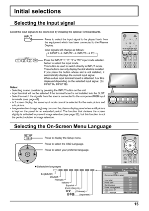 Page 151/2 
Signal 
PC 
Off 
Standby save Off 
Power management Off 
Auto power off Off 
OSD Language English (
UK)  Component/RGB-in select 
RGB 
Input label 
Power save 
Setup 
INPUT MENU  ENTER/ + /  VOL - / 
INPUT MENU  ENTER/ + /  VOL - / 
15
Initial selections
.......(Japanese)  .......(Chinese)  Italiano  Français  Deutsch  English(UK) 
Español 
ENGLISH(US) 
Selecting the On-Screen Menu Language
Press to display the Setup menu.
Press to select the OSD Language.
Press to select your preferred language....