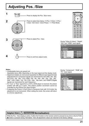 Page 210
NormalNormalise
Auto Setup
Pos. /Size
V-Pos
0
H-Pos
V-SizeDot ClockH-Size
Clock Phase
1:1 Pixel ModeOff
000
0
0
0
0
NormalNormalise
Pos. /Size
V-Pos H-Pos0
V-SizeH-Size
1:1 Pixel ModeOff
Auto Setup
21
Adjusting Pos. /Size
1Press to display the Pos. /Size menu.
Press to select Auto Setup / H-Pos / H-Size / V-Pos / 
V-Size / Dot Clock / Clock Phase / 1:1 Pixel Mode.
Press to adjust Pos. / Size.
Press to exit from adjust mode.
3 2
Notes:
•  Unadjustable items are grayed out.
  Adjustable items differ...