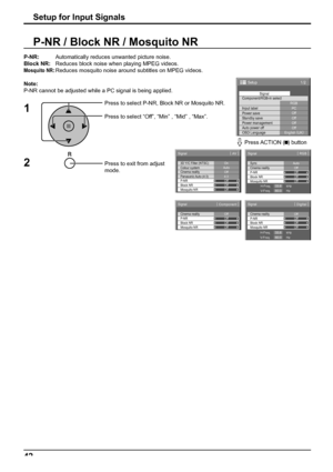 Page 421/2
PC
Off
Standby save
Off
Power management
Off
Auto power off
Off
OSD LanguageEnglish (
UK) Component/RGB-in select
RGB
Input labelSignal
Power save
Setup
3D Y/C Filter (NTSC)
Colour system
Signal
On
Auto
Cinema reality
Panasonic Auto  (4:3)Off
4:3
[ 
AV ]
Block NR
Mosquito NROffP-NR
Off
Off
Cinema reality
Signal
Off
H-Freq.
V-Freq.kHz
Hz33.8
60.0
Block NR
Mosquito NROffP-NR
Off
Off
[ 
Digital ] 
Cinema reality
Signal
Off
 [ 
Component ]
Block NR
Mosquito NROffP-NR
Off
Off
Sync
Signal
H-Freq....