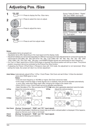 Page 220
NormalNormalise
Auto Setup
Pos. /Size
V-Pos
0
H-Pos
V-SizeDot Clock H-Size
Clock Phase
1:1 Pixel ModeOff
000
0
0 
0 
0 
Normal Normalise 
Pos. /Size 
V-Pos  H-Pos 0 
V-Size  H-Size 
1:1 Pixel Mode Off 
Auto Setup
22
Adjusting Pos. /Size
1Press to display the Pos. /Size menu.
Press to select the menu to adjust.
Press to adjust the menu.
Press to exit from adjust mode.
3 2
Notes:
•  Unadjustable items are grayed out.
  Adjustable items differ depending on the input signal and the display mode.
•...