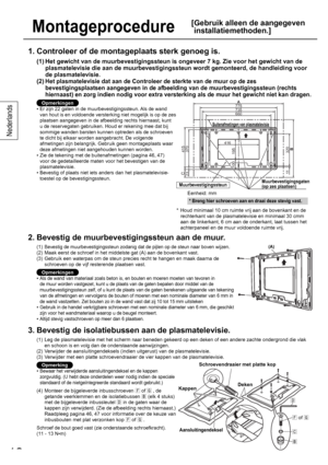 Page 1212
Nederlands
12
Montageprocedure
[ Gebruik alleen de aangegeven 
installatiemethoden.]
1. Controleer of de montageplaats sterk genoeg is.
(1)  Het gewicht van de muurbevestigingssteun is ongeveer 7 kg. Zie voor het gewicht van de 
plasmatelevisie die aan de muurbevestigingssteun wordt gemonteerd, de handleiding voor 
de plasmatelevisie.
(2)  
Het plasmatelevisie dat aan de Controleer de sterkte van de muur op de zes 
bevestigingsplaatsen aangegeven in de afbeelding van de muurbevestigingssteun (rechts...